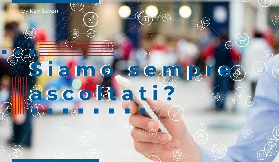 Ci ascoltano di nascosto? Realtà o paranoia ? Per precauzione salvaguardiamoci. Tuteliamo la nostra…